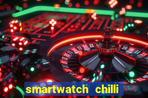 smartwatch chilli beans vale a pena smartwatch chilli beans